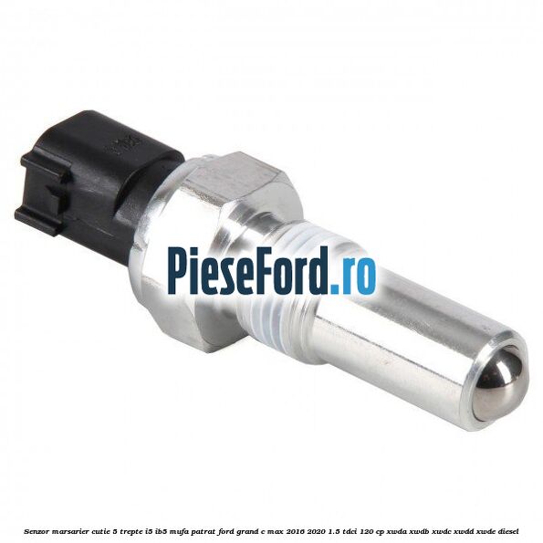 Senzor marsarier, cutie 5 trepte I5/IB5 mufa patrat Ford Grand C-Max 2016-2020 1.5 TDCi 120 cp XWDA, XWDB, XWDC, XWDD, XWDE diesel