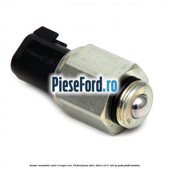Senzor marsarier cutie 5 trepte MTX 75 Ford Focus 2011-2014 1.6 Ti 125 cp PNDA, PNDD benzina