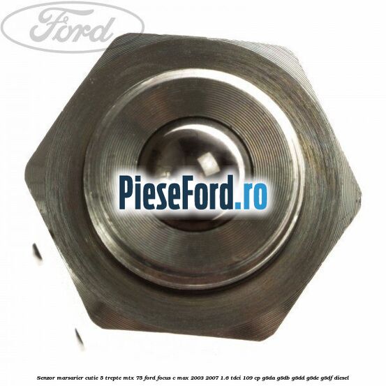 Senzor marsarier cutie 5 trepte MTX 75 Ford Focus C-Max 2003-2007 1.6 TDCi 109 cp G8DA, G8DB, G8DD, G8DE, G8DF diesel