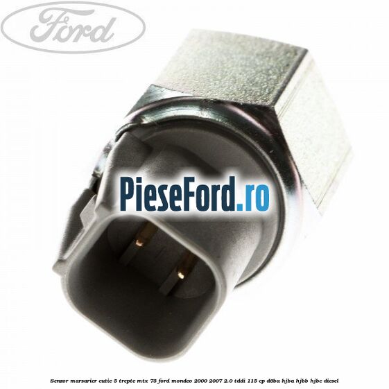 Senzor marsarier cutie 5 trepte MTX 75 Ford Mondeo 2000-2007 2.0 TDDI 115 cp D6BA, HJBA, HJBB, HJBC diesel