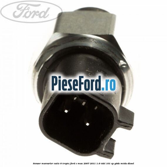 Senzor marsarier cutie 6 trepte Ford C-Max 2007-2011 1.6 TDCi 101 cp G8DC, MTDA diesel