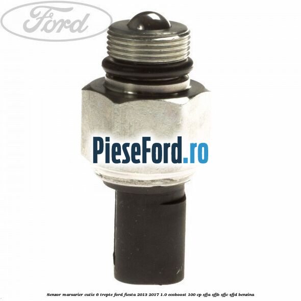 Senzor marsarier cutie 6 trepte Ford Fiesta 2013-2017 1.0 EcoBoost 100 cp