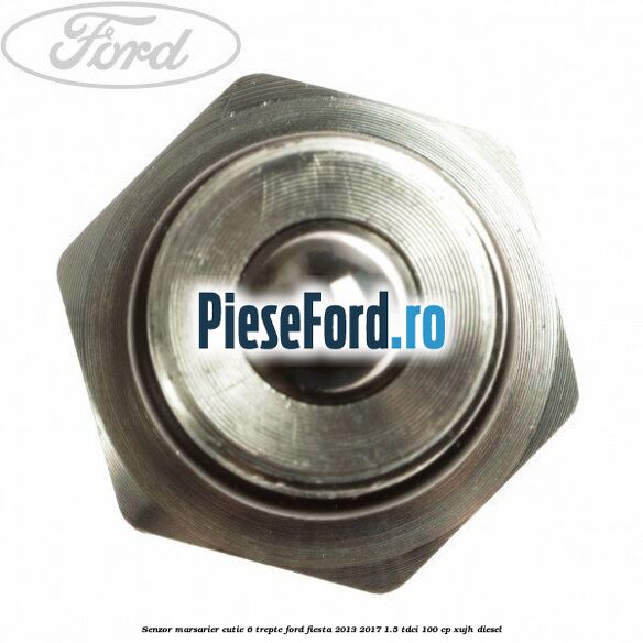 Senzor marsarier cutie 6 trepte Ford Fiesta 2013-2017 1.5 TDCi 100 cp XUJH diesel
