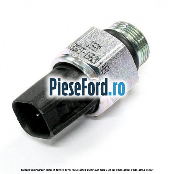 Senzor marsarier cutie 6 trepte Ford Focus 2004-2007 2.0 TDCi 136 cp G6DA, G6DB, G6DD, G6DG diesel