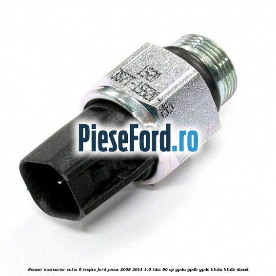 Senzor marsarier cutie 6 trepte Ford Focus 2008-2011 1.6 TDCi 90 cp GPDA, GPDB, GPDC, HHDA, HHDB diesel