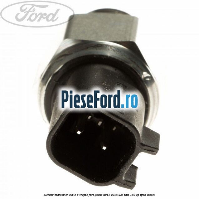 Senzor marsarier cutie 6 trepte Ford Focus 2011-2014 2.0 TDCi 140 cp Senzor marsarier cutie 6 trepte Ford Focus 2011-2014 2.0 TDCi 140 cp UFDB diesel