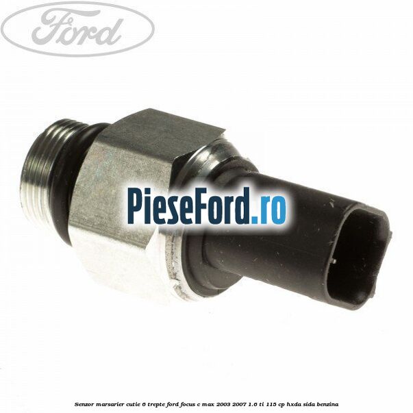 Senzor marsarier cutie 6 trepte Ford Focus C-Max 2003-2007 1.6 Ti 115 cp HXDA, SIDA benzina