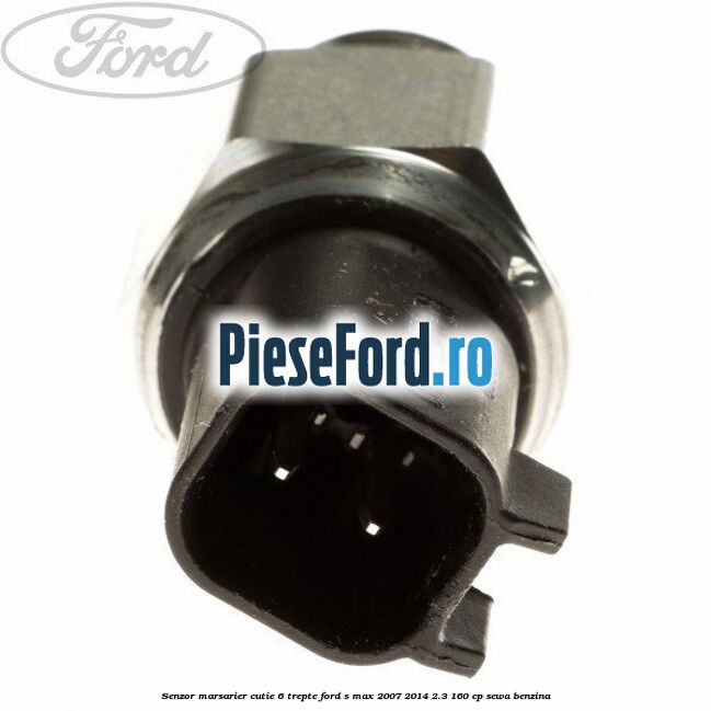 Senzor marsarier cutie 6 trepte Ford S-Max 2007-2014 2.3 160 cp SEWA benzina