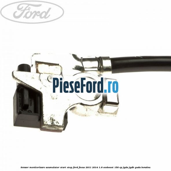 Senzor monitorizare acumulator Start Stop Ford Focus 2011-2014 1.6 EcoBoost 150 cp JQDA, JQDB, YUDA benzina