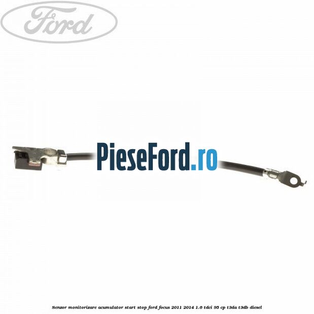 Senzor monitorizare acumulator Start Stop Ford Focus 2011-2014 1.6 TDCi 95 cp Senzor monitorizare acumulator Start Stop Ford Focus 2011-2014 1.6 TDCi 95 cp T3DA, T3DB diesel