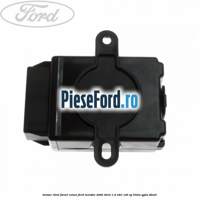 Senzor nivel faruri xenon Ford Mondeo 2008-2014 1.8 TDCi 125 cp Senzor nivel faruri xenon Ford Mondeo 2008-2014 1.8 TDCi 125 cp KHBA, QYBA diesel