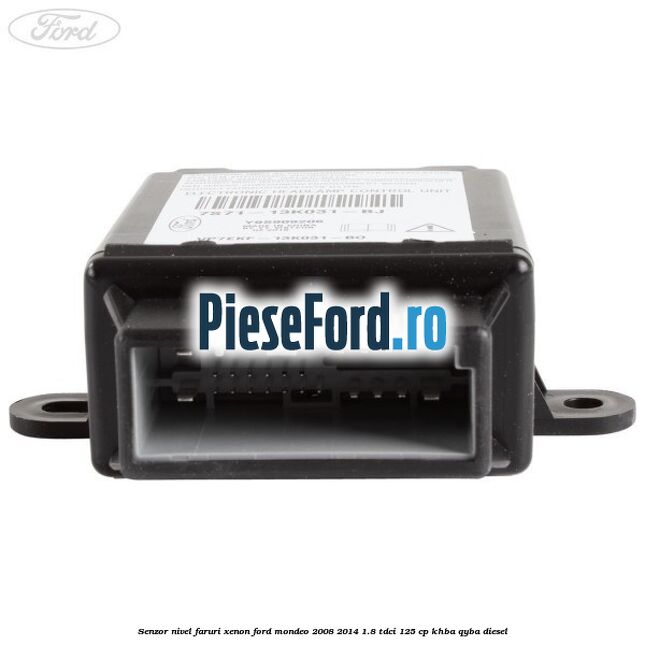 Senzor nivel faruri xenon Ford Mondeo 2008-2014 1.8 TDCi 125 cp Senzor nivel faruri xenon Ford Mondeo 2008-2014 1.8 TDCi 125 cp KHBA, QYBA diesel