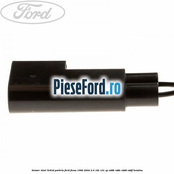 Senzor nivel lichid parbriz Ford Focus 1998-2004 2.0 16V 131 cp EDDB, EDDC, EDDD, EDDF benzina
