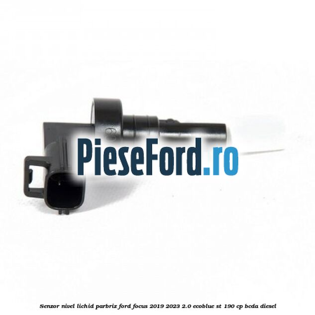 Senzor nivel lichid parbriz Ford Focus 2019-2023 2.0 EcoBlue ST 190 cp BCDA diesel