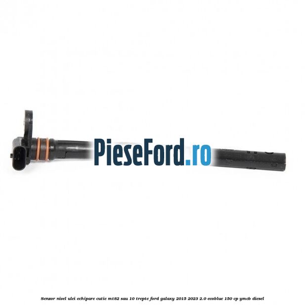 Senzor nivel ulei echipare cutie MT82 sau 10 trepte Ford Galaxy 2015-2023 2.0 EcoBlue 150 cp YMCB diesel