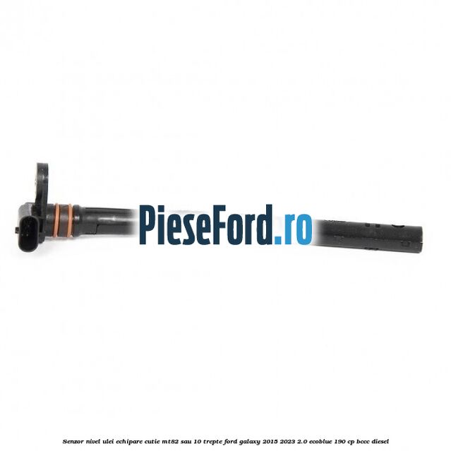 Senzor nivel ulei echipare cutie MT82 sau 10 trepte Ford Galaxy 2015-2023 2.0 EcoBlue 190 cp Senzor nivel ulei echipare cutie MT82 sau 10 trepte Ford Galaxy 2015-2023 2.0 EcoBlue 190 cp BCCC diesel