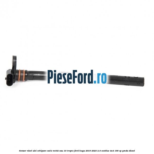 Senzor nivel ulei echipare cutie MT82 sau 10 trepte Ford Kuga 2019-2023 2.0 EcoBlue 4x4 190 cp Senzor nivel ulei echipare cutie MT82 sau 10 trepte Ford Kuga 2019-2023 2.0 EcoBlue 4x4 190 cp YMDA diesel