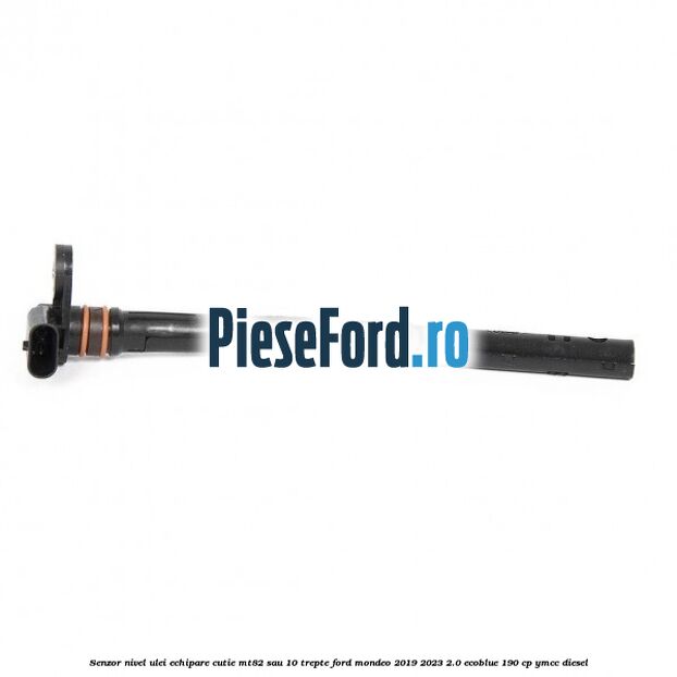 Senzor nivel ulei echipare cutie MT82 sau 10 trepte Ford Mondeo 2019-2023 2.0 EcoBlue 190 cp YMCC diesel