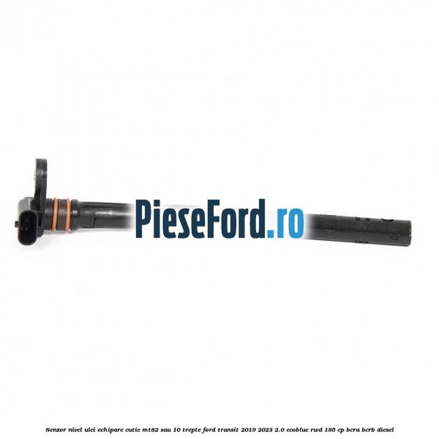 Senzor nivel ulei echipare cutie MT82 sau 10 trepte Ford Transit 2019-2023 2.0 EcoBlue RWD 185 cp BCRA, BCRB diesel