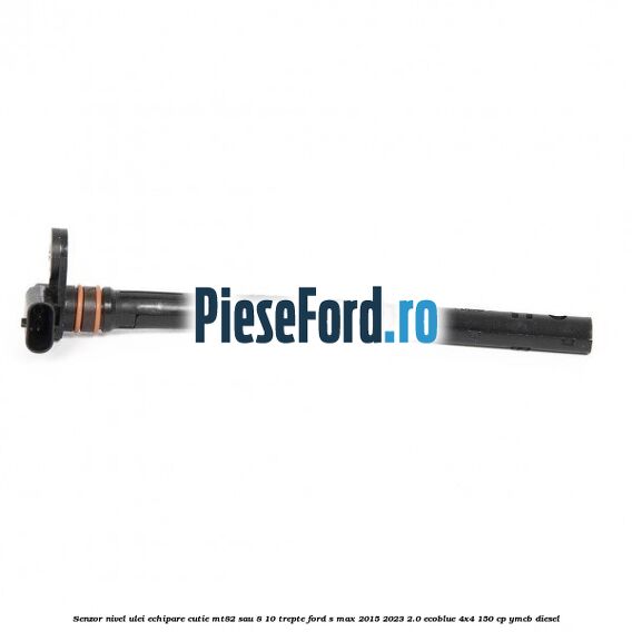 Senzor nivel ulei echipare cutie MT82 sau 8/10 trepte Ford S-Max 2015-2023 2.0 EcoBlue 4x4 150 cp YMCB diesel