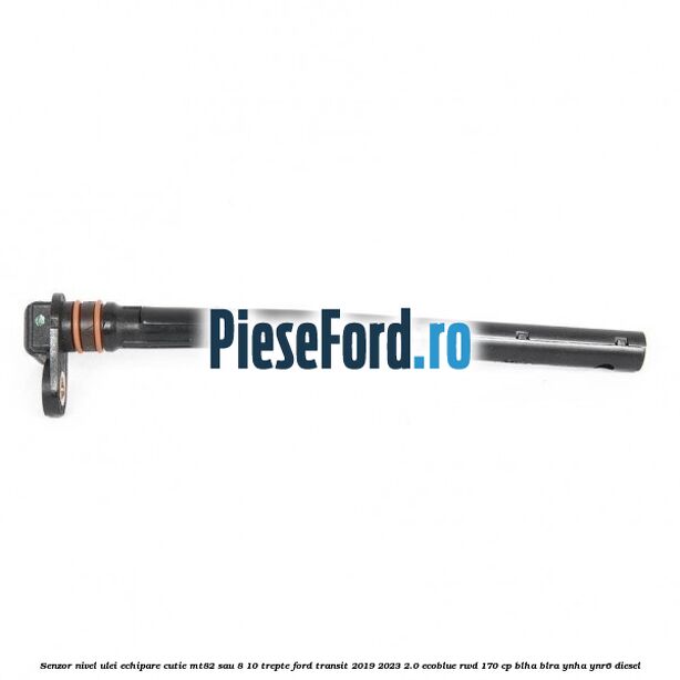 Senzor nivel ulei echipare cutie MT82 sau 8/10 trepte Ford Transit 2019-2023 2.0 EcoBlue RWD 170 cp BLHA, BLRA, YNHA, YNR6 diesel