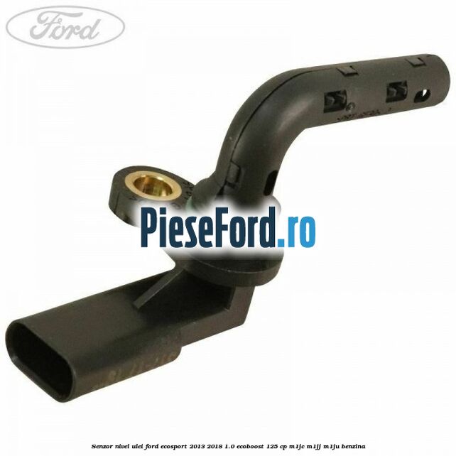 Senzor nivel ulei Ford EcoSport 2013-2018 1.0 EcoBoost 125 cp M1JC, M1JJ, M1JU benzina