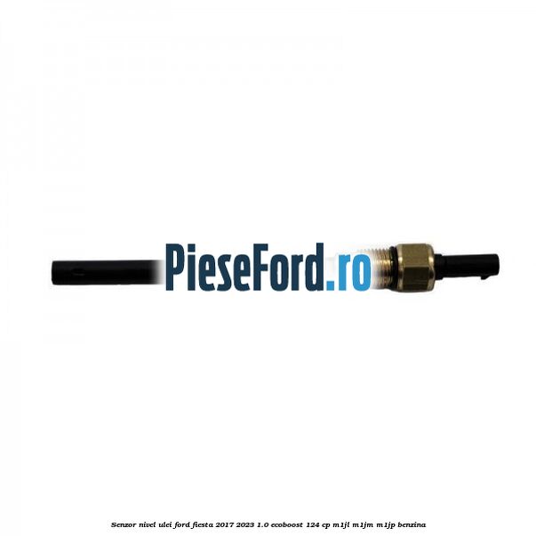 Senzor nivel ulei Ford Fiesta 2017-2023 1.0 EcoBoost 124 cp M1JL, M1JM, M1JP benzina