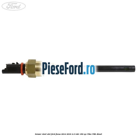 Senzor nivel ulei Ford Focus 2014-2018 2.0 TDCi 150 cp T7DA, T7DB diesel