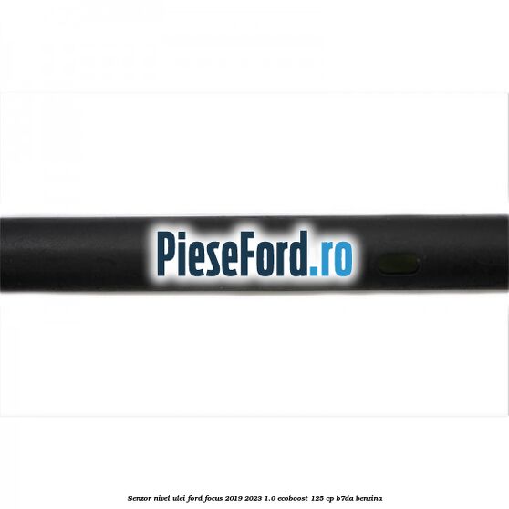 Senzor nivel ulei Ford Focus 2019-2023 1.0 EcoBoost 125 cp B7DA benzina