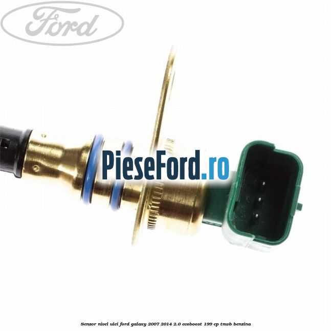 Senzor nivel ulei Ford Galaxy 2007-2014 2.0 EcoBoost 199 cp TNWB benzina