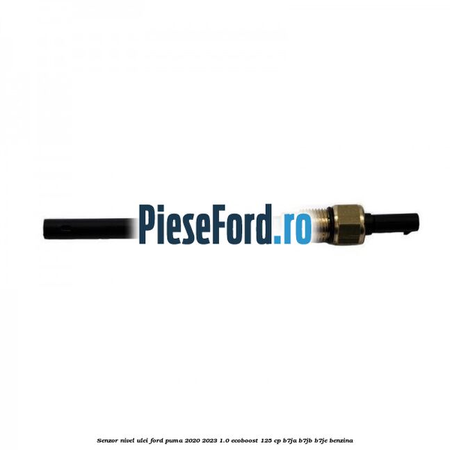 Senzor nivel ulei Ford Puma 2020-2023 1.0 EcoBoost 125 cp B7JA, B7JB, B7JE benzina