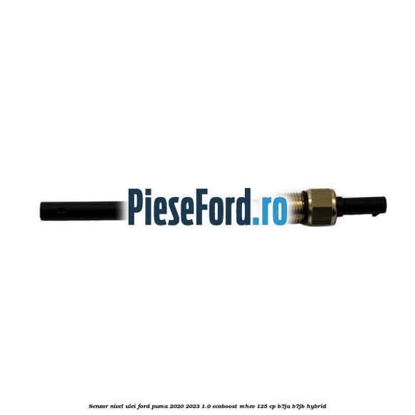 Senzor nivel ulei Ford Puma 2020-2023 1.0 EcoBoost mHEV 125 cp B7JA, B7JB Hybrid