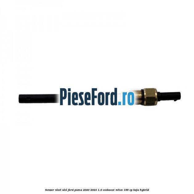 Senzor nivel ulei Ford Puma 2020-2023 1.0 EcoBoost mHEV 155 cp BZJA Hybrid