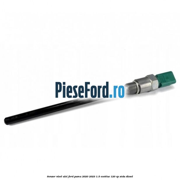 Senzor nivel ulei Ford Puma 2020-2023 1.5 EcoBlue 120 cp ZTDA diesel