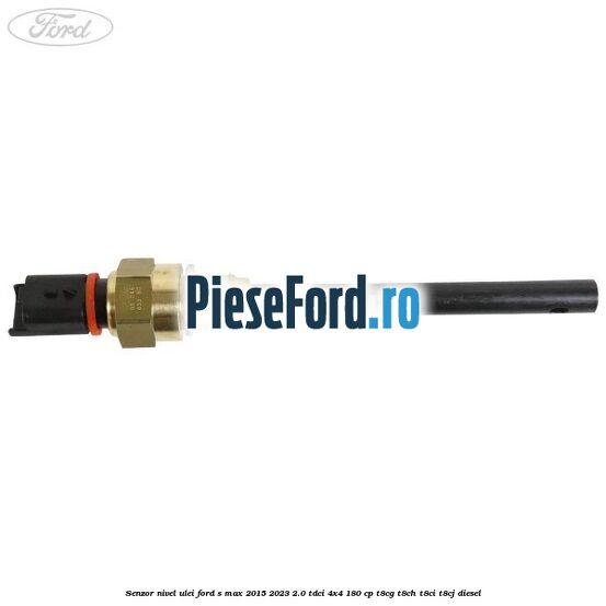 Senzor nivel ulei Ford S-Max 2015-2023 2.0 TDCi 4x4 180 cp T8CG, T8CH, T8CI, T8CJ diesel