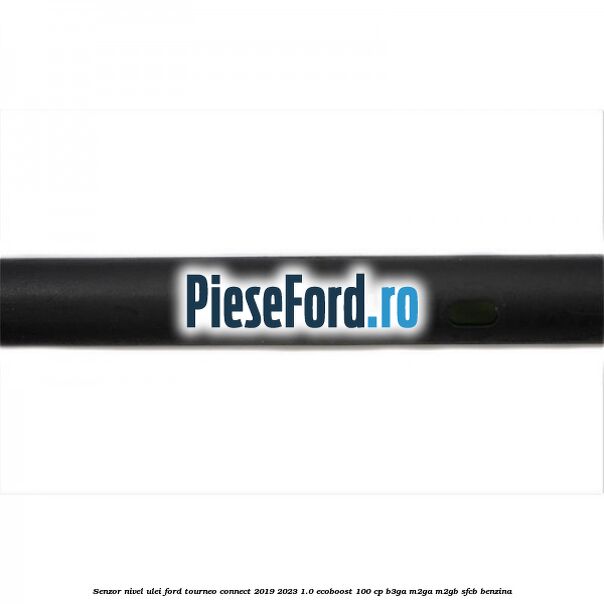 Senzor nivel ulei Ford Tourneo Connect 2019-2023 1.0 EcoBoost 100 cp B3GA, M2GA, M2GB, SFCB benzina