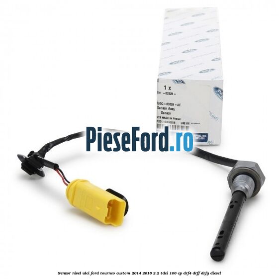 Senzor nivel ulei Ford Tourneo Custom 2014-2018 2.2 TDCi 100 cp DRF4, DRFF, DRFG diesel