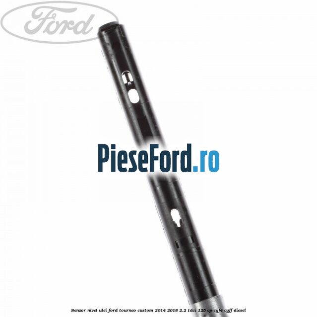 Senzor nivel ulei Ford Tourneo Custom 2014-2018 2.2 TDCi 125 cp Senzor nivel ulei Ford Tourneo Custom 2014-2018 2.2 TDCi 125 cp CYF4, CYFF diesel