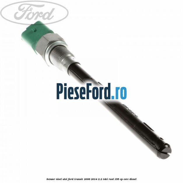Senzor nivel ulei Ford Transit 2006-2014 2.2 TDCi RWD 155 cp Senzor nivel ulei Ford Transit 2006-2014 2.2 TDCi RWD 155 cp CVRC diesel