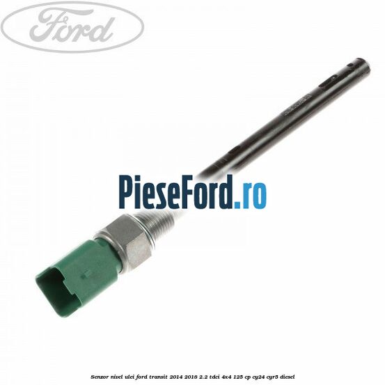 Senzor nivel ulei Ford Transit 2014-2018 2.2 TDCi 4x4 125 cp Senzor nivel ulei Ford Transit 2014-2018 2.2 TDCi 4x4 125 cp CY24, CYR5 diesel