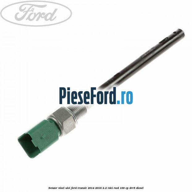 Senzor nivel ulei Ford Transit 2014-2018 2.2 TDCi RWD 100 cp DRR5 diesel