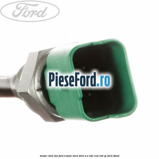 Senzor nivel ulei Ford Transit 2014-2018 2.2 TDCi RWD 135 cp UHR5 diesel
