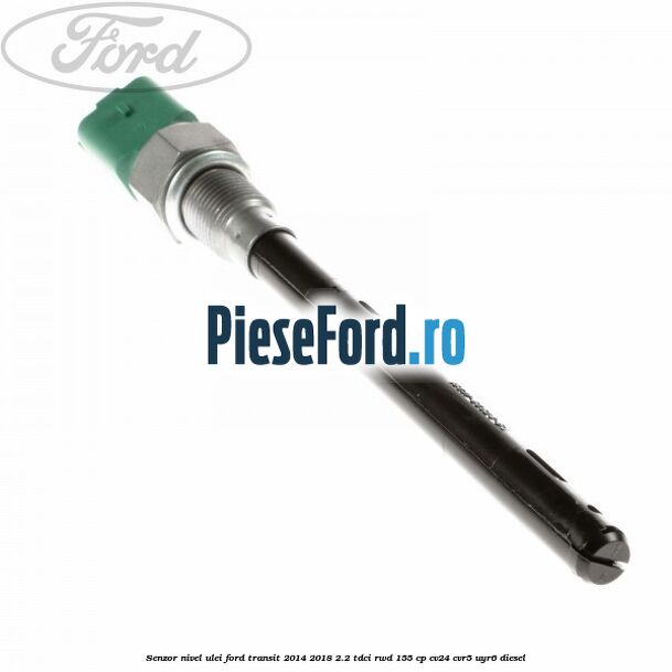 Senzor nivel ulei Ford Transit 2014-2018 2.2 TDCi RWD 155 cp Senzor nivel ulei Ford Transit 2014-2018 2.2 TDCi RWD 155 cp CV24, CVR5, UYR6 diesel