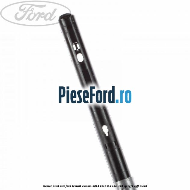 Senzor nivel ulei Ford Transit Custom 2014-2018 2.2 TDCi 125 cp CYF4, CYFF diesel
