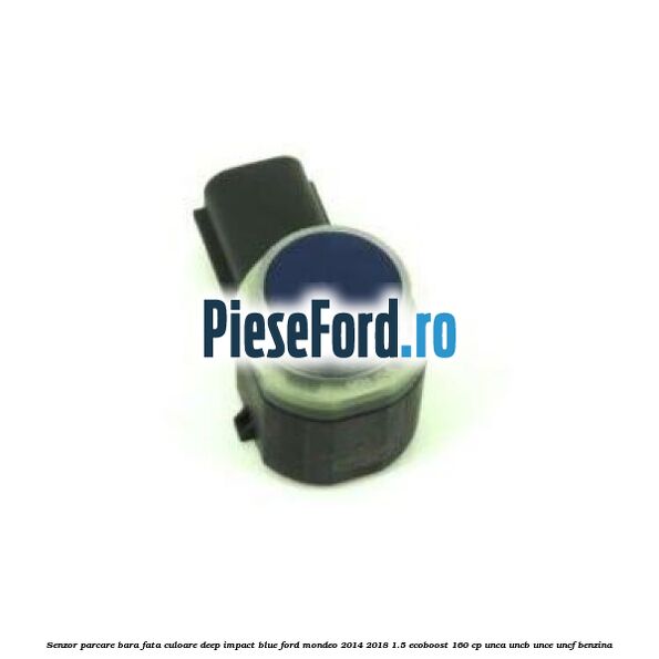 Senzor parcare bara fata culoare deep impact blue Ford Mondeo 2014-2018 1.5 EcoBoost 160 cp UNCA, UNCB, UNCE, UNCF benzina