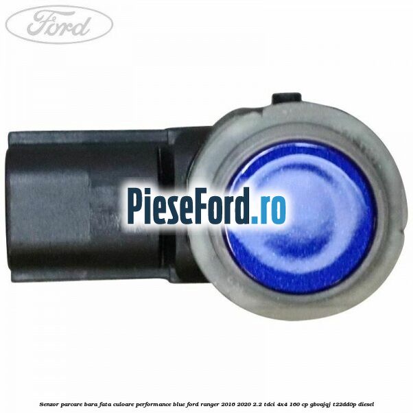 Senzor parcare bara fata culoare performance blue Ford Ranger 2016-2020 2.2 TDCi 4x4 160 cp GBVAJQJ, T22DD0P diesel
