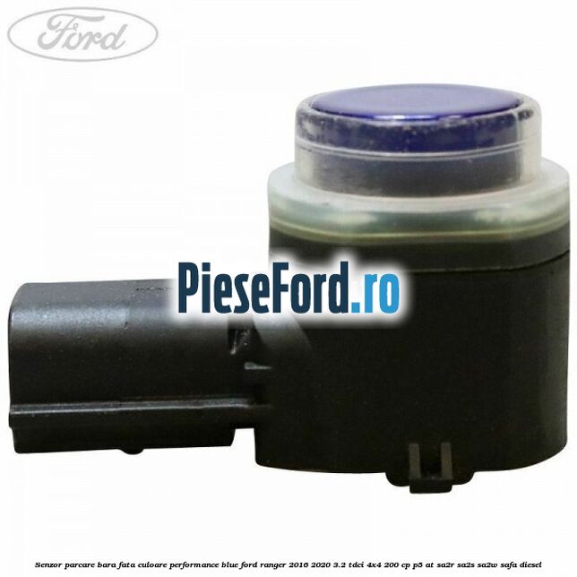 Senzor parcare bara fata culoare performance blue Ford Ranger 2016-2020 3.2 TDCi 4x4 200 cp Senzor parcare bara fata culoare performance blue Ford Ranger 2016-2020 3.2 TDCi 4x4 200 cp P5-AT, SA2R, SA2S, SA2W, SAFA diesel