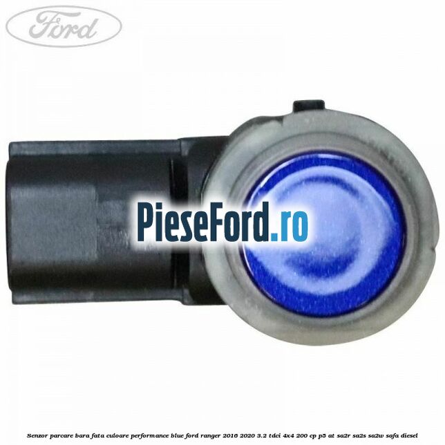 Senzor parcare bara fata culoare performance blue Ford Ranger 2016-2020 3.2 TDCi 4x4 200 cp Senzor parcare bara fata culoare performance blue Ford Ranger 2016-2020 3.2 TDCi 4x4 200 cp P5-AT, SA2R, SA2S, SA2W, SAFA diesel