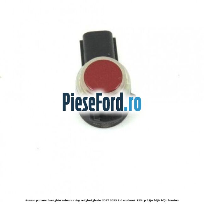 Senzor parcare bara fata culoare ruby red Ford Fiesta 2017-2023 1.0 EcoBoost 125 cp B7JA, B7JB, B7JC benzina