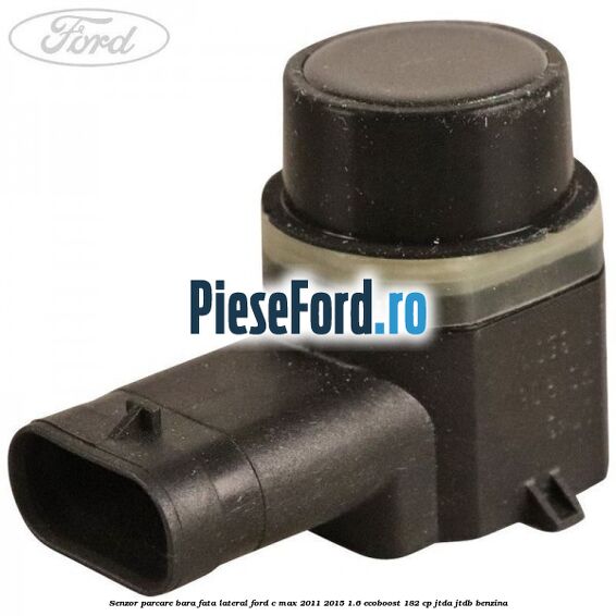 Senzor parcare bara fata lateral Ford C-Max 2011-2015 1.6 EcoBoost 182 cp JTDA, JTDB benzina